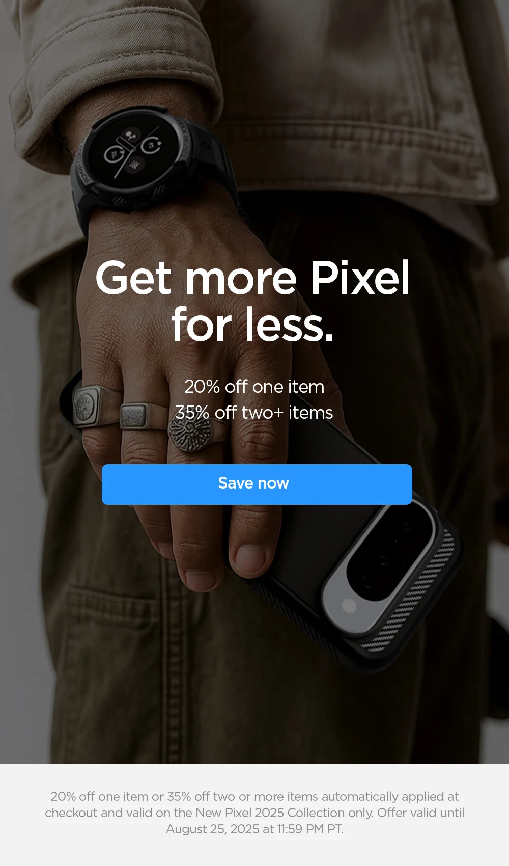 Get more Pixel for less. 20% off one item, 35% off two+ items. Save now.