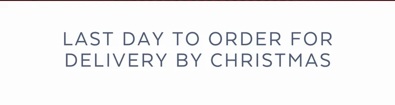 LAST DAY TO ORDER FOR DELIVERY BY CHRISTMAS