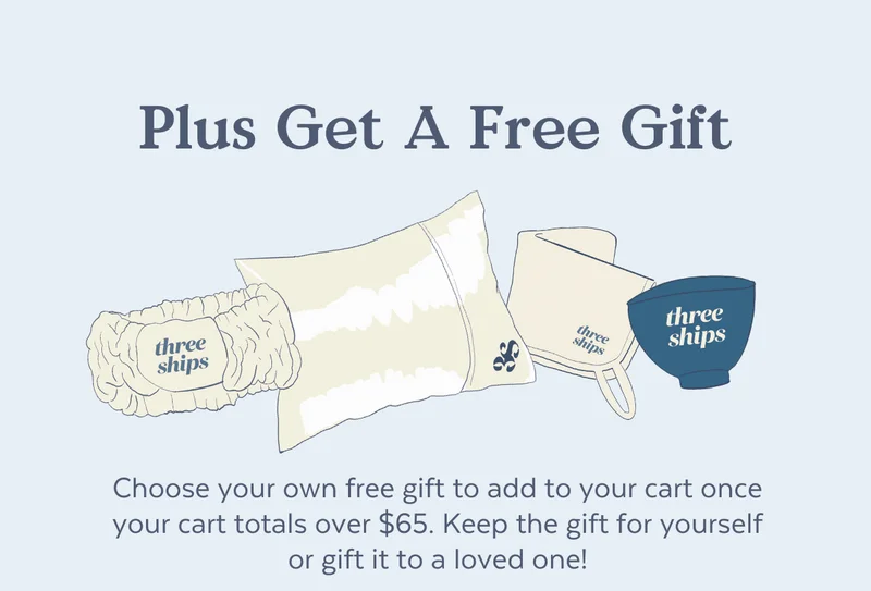 Plus Get A Free Gift. Choose your own free gift to add to your cart once your cart totals over $65. Keep the gift for yourself or gift it to a loved one!