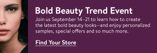 Join us September 14-21 for our Bold Beauty Trend Event