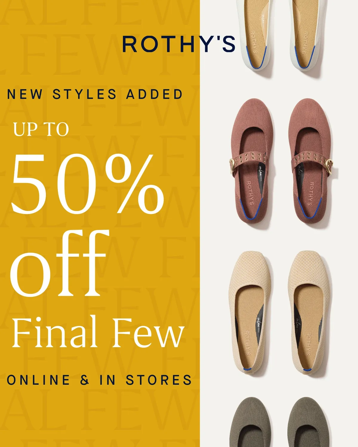 NEW STYLES ADDED Up to 50% off Final Few ONLINE & IN STORES NEW STYLES ADDED Up to 50% off Final Few ONLINE & IN STORES