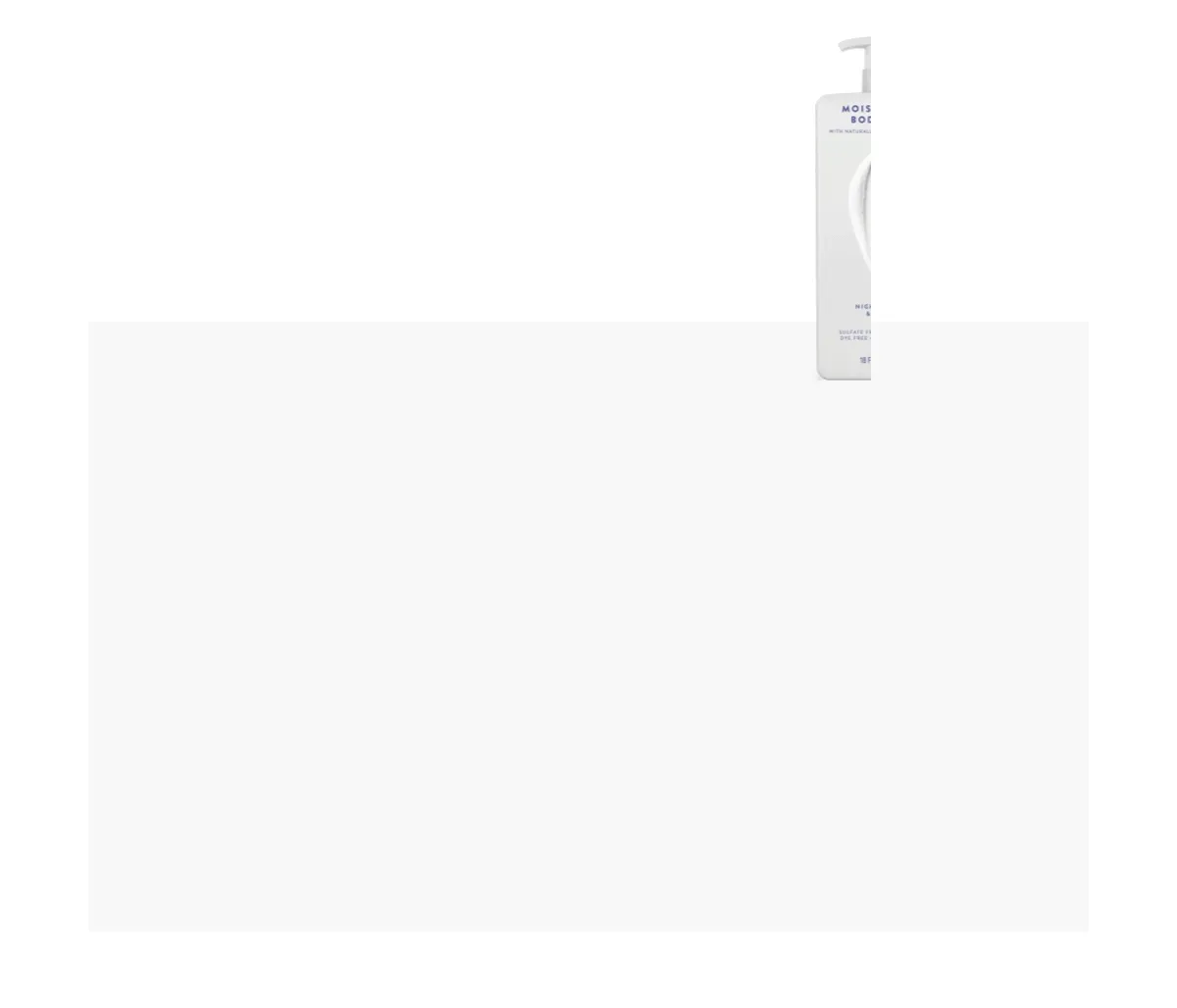 ***** | Sticks to the 24 hour promise | This body wash keeps my skin soft and moisturized for the full 24 hours. The scent is calming, and it feels great on. It lathers nicely, It is my new go-to body wash. | Mandi W., Night Jasmine & Walnut | ***** | Really Great! I love the smell and it feels really smooth on my skin. I like the pump for body wash too! Love it. | Beth Ann W., Cocoa Butter & Vanilla