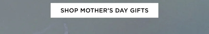 Shop Mother's Day Gifts