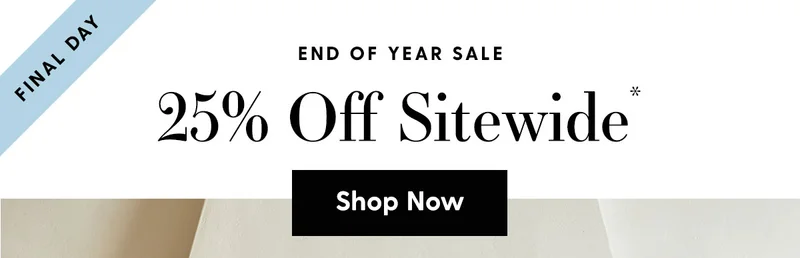 Final Day | End of Year Sale | 25% Off Sitewide* | Shop Now