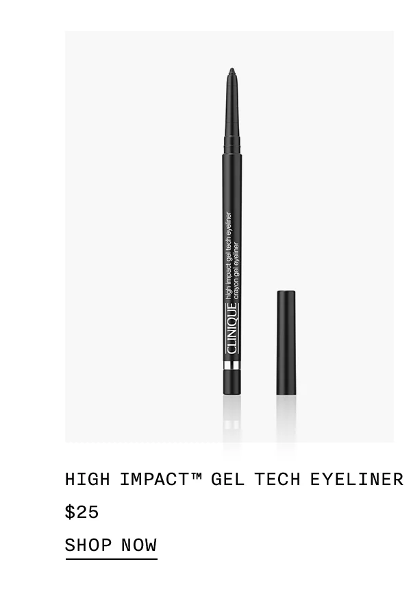 HIGH IMPACT™ GEL TECH EYELINER $25 SHOP NOW