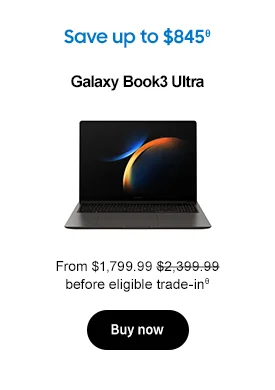 Save up to $845 Galaxy Book3 Ultraθ From $1,799.99 $2,399.99 before eligible trade-inθ Buy now