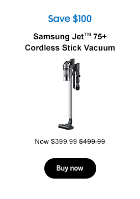 Save $100 Samsung JetTM 75+ Cordless Stick Vacuum Now $399.99 $499.99 Buy now