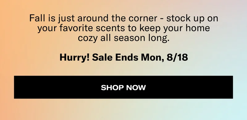 Fall is just around the corner - stock up on your favorite scents to keep your home cozy all season long. | Hurry! Sale Ends Mon, 8/18 | Shop now
