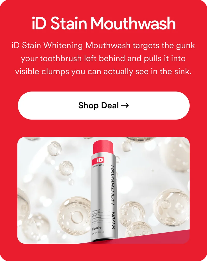 iD Stain Mouthwash iD Stain Whitening Mouthwash targets the gunk your toothbrush left behind and pulls it into visible clumps you can actually see in the sink.