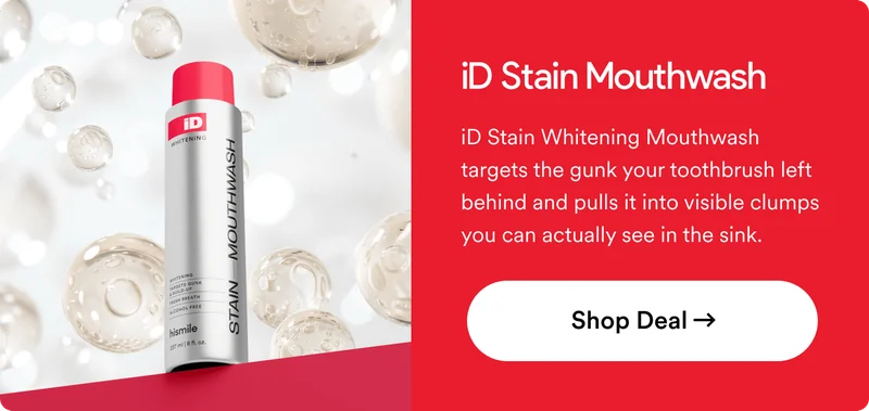iD Stain Mouthwash iD Stain Whitening Mouthwash targets the gunk your toothbrush left behind and pulls it into visible clumps you can actually see in the sink.