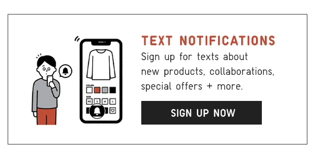 BANNER 1 - TEXT NOTIFICATIONS. SIGN UP FOR TEXTS ABOUT NEW PEODUCTS, COLLABORATIONS, SPECIAL OFFERS AND MORE. SIGN UP NOW.
