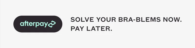 AFTERPAY - SOLVE YOUR BRA-BLEMS NOW. PAY LATER.