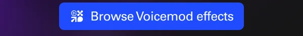 Browse Voicemod effects Browse Voicemod effects