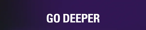 GO DEEPER GO DEEPER