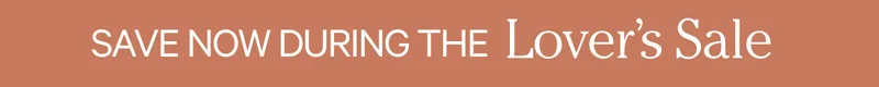 SAVE NOW DURING THE Lover’s Sale