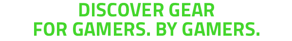 Discover Gear For Gamers. By Gamers.