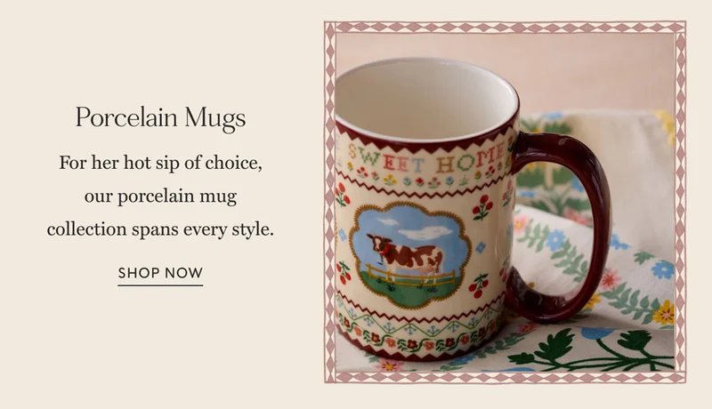 Porcelain Mugs For her hot sip of choice, our porcelain mug collection spans every style. Shop now
