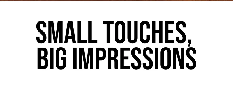 Small touches, big impressions