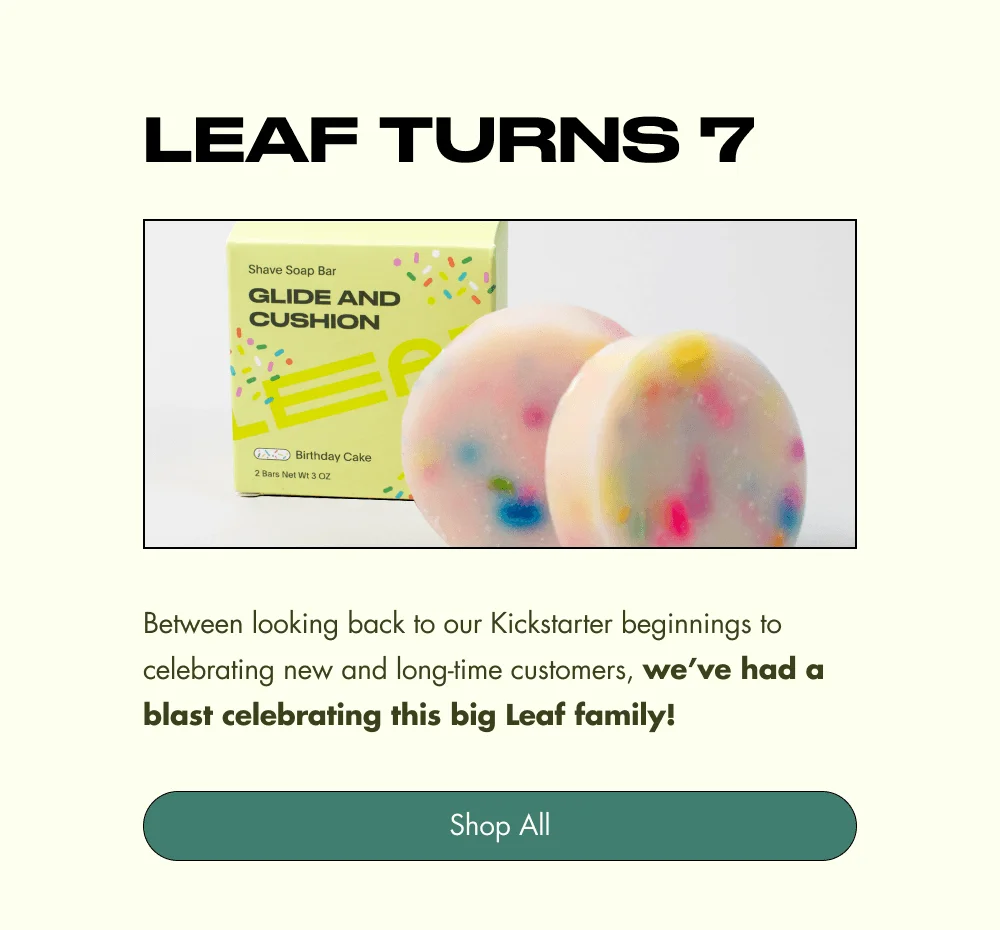 LEAF TURNS 7 Between looking back to our Kickstarter beginnings to celebrating new and long-time customers, we’ve had a blast celebrating this big Leaf family! Shop All