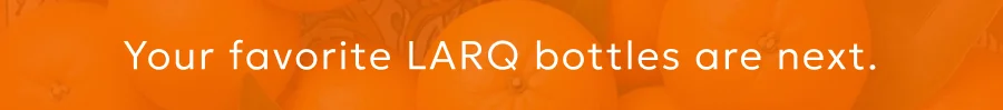 Your favorite LARQ bottles are next. Your favorite LARQ bottles are next.