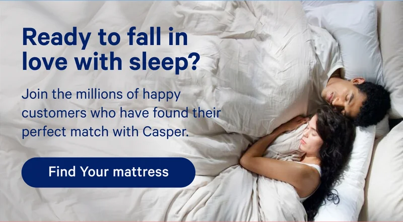 Ready to fall in love with sleep? Join the millions of happy customers who have found their perfect match with Casper.