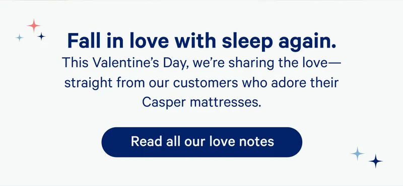 Fall in love with sleep again. This Valentine's Day, we're sharing the love — straight from our customers who adore their Casper mattresses.