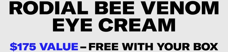 Get the Rodial Bee Venom Eye Cream– $175 value–FREE with your box.