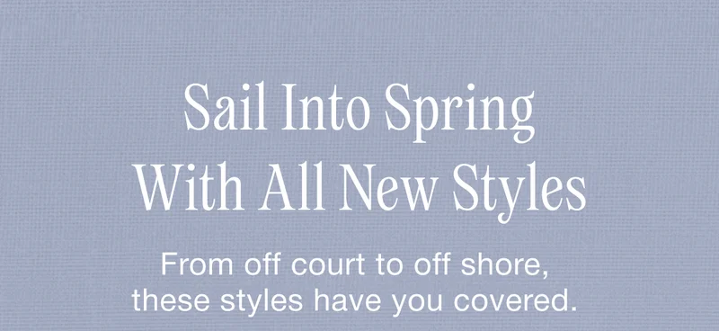 Sail Into Spring With All New Styles