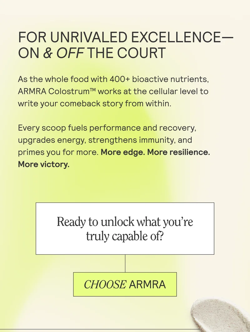FOR UNRIVALED EXCELLENCE— ON & OFF THE COURT  As the whole food with 400+ bioactive nutrients, ARMRA Colostrum™ works at the cellular level to  write your comeback story from within.  Every scoop fuels performance and recovery, upgrades energy, strengthens immunity, and  primes you for more. More edge. More resilience.  More victory.