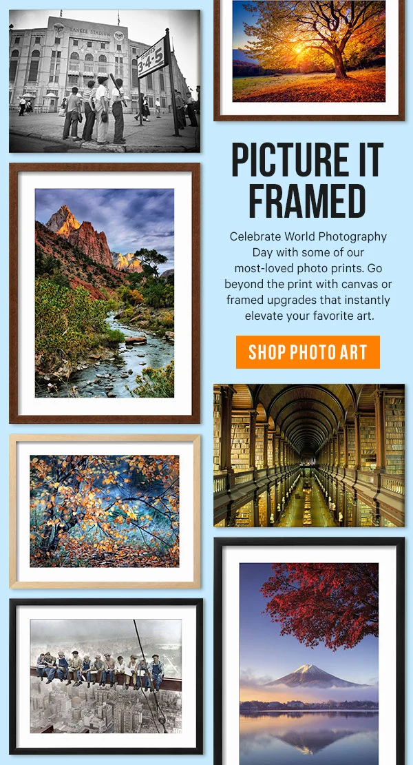Picture it Framed: Celebrate World Photography Day with some of our most-loved photo prints. Go beyond the print with canvas or framed upgrades that instantly elevate your favorite art.