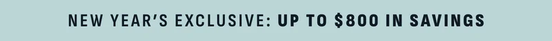 New Year's Exclusive: Up to $800 in savings
