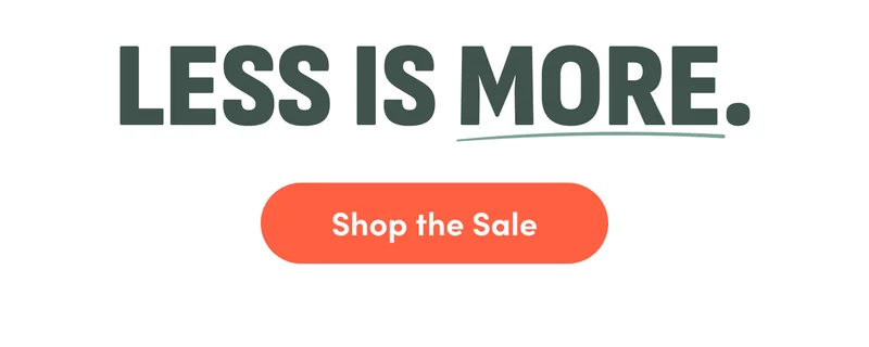 Less is More. Shop the Sale.
