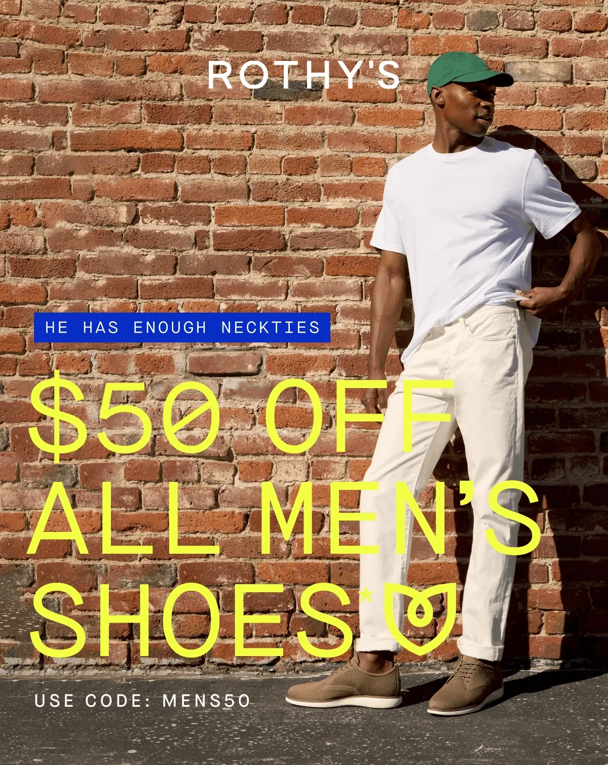 HE HAS ENOUGH NECKTIES $50 OFF ALL MEN'S SHOES* USE CODE MENS50