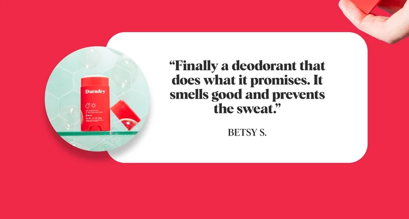 “Finally a deodorant that does what it promises. It smells good and prevents the sweat.”  Betsy S.
