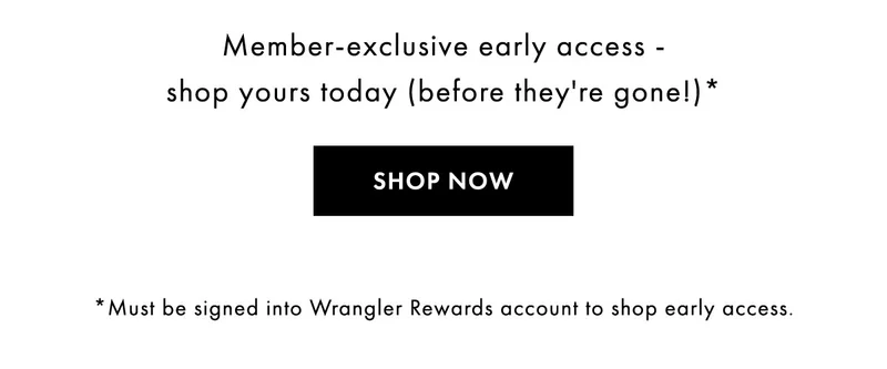 Member-exclusive early access -  shop yours today (before they're gone!)*
