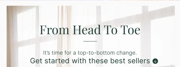 From Head To Toe • Get started with these best sellers