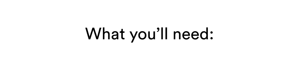 What you’ll need: