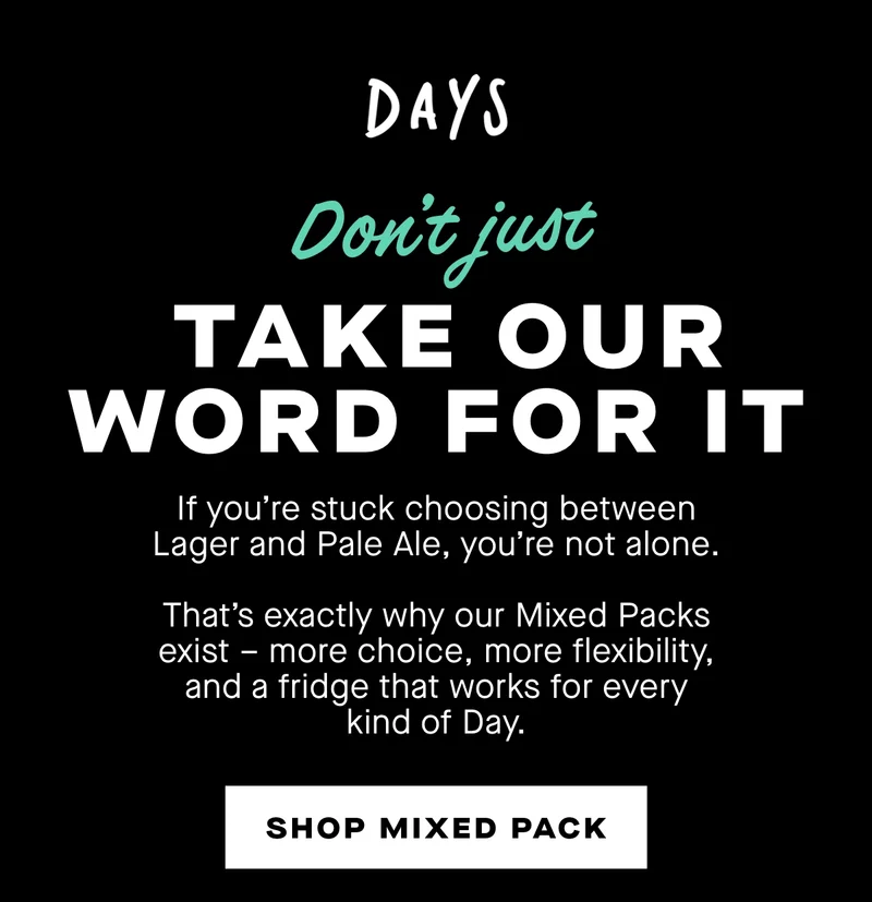 If you’re stuck choosing between Lager and Pale Ale, you’re not alone.  That’s exactly why our Mixed Packs exist – more choice, more flexibility, and a fridge that works for every kind of Day.