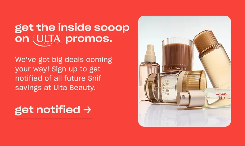 We’ve got big deals coming your way! Sign up to get notified of all future Snif savings at Ulta Beauty.