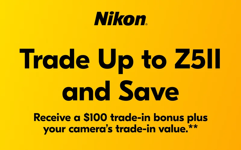 Nikon | Trade Up to discount code and Save | Receive a $100 trade-in bonus plus your camera’s trade-in value.**