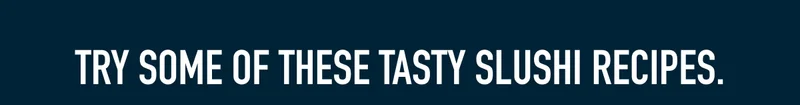 Try some of these tasty SLUSHi recipes.
