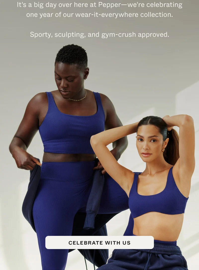 It's a big day over here at Pepper—we're celebrating one year of our wear-it-everywhere collection.   Sporty, sculpting, and gym-crush approved.