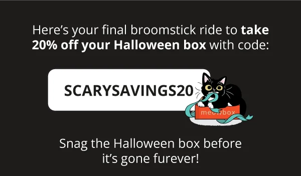 Here’s your final broomstick ride to take 20% off your Halloween box with code:  discount code  Snag the Halloween box before it’s gone furever!