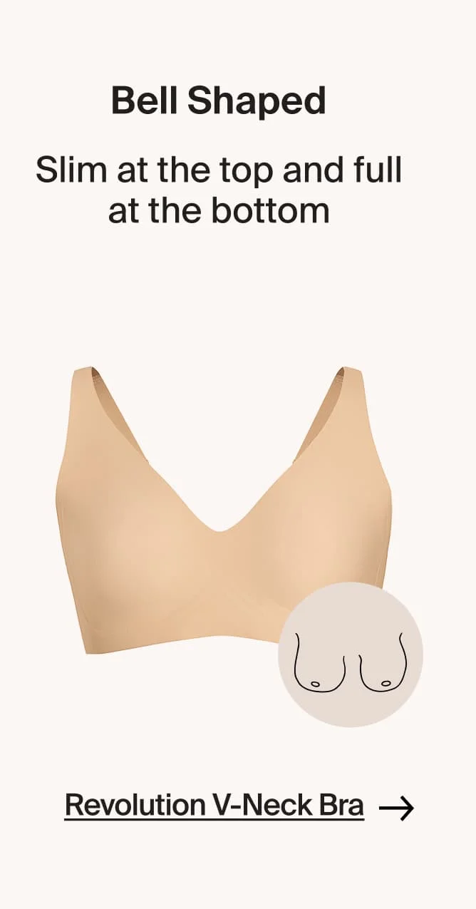 Bell Shaped. Slim at the top and full at the bottom. REvolution V-Neck bra.