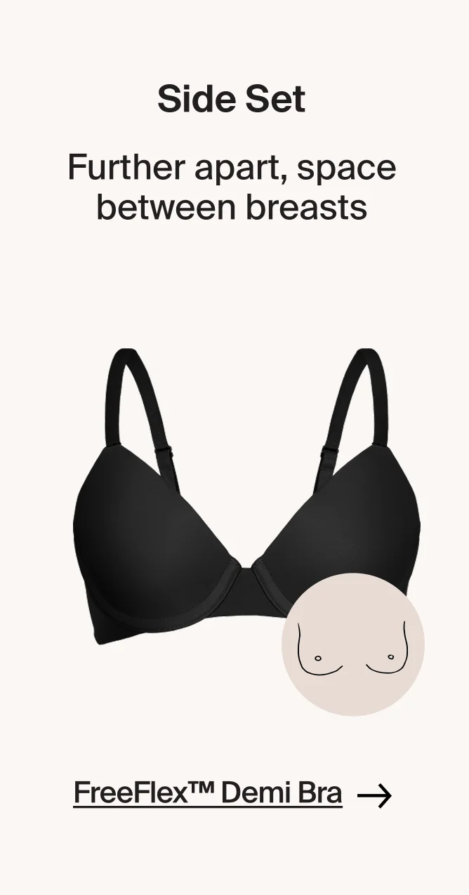 Side set: further apart, space between breasts. Freeflex Demi bra.