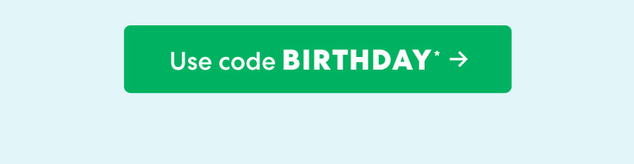 Use code BIRTHDAY *