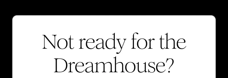 Not ready for the Dreamhouse?