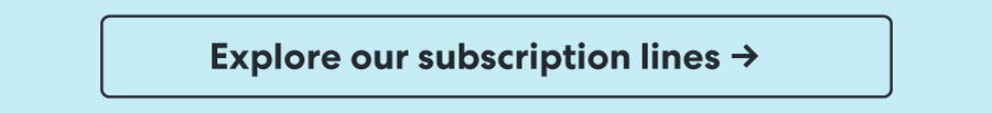 Explore our subscription lines
