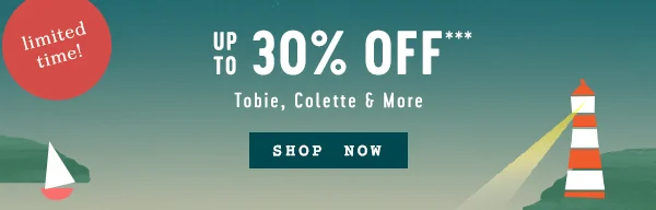 Limited time! Up to 30% off Tobie, Colette, and more. Shop now.
