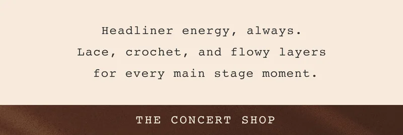 Headliner energy, always. Lace, crochet, and flowy layers for every main stage moment. The concert shop.
